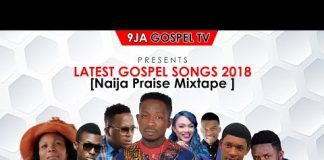 Latest Gospel Songs 2018 (Naija Praise Mixtape) By 9ja Gospel Tv latest gospel songs naija 2018