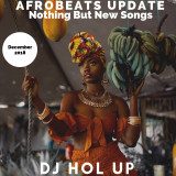 Dj Mixtape: December Afrobeats 2018 (Mix By DJ Hol Up) Free Dj Mixtape By Dj Hol Up