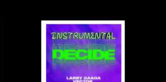 Download Instrumental: Larry Gaaga ft Vector – Decide (Beat by Big Frozz) NSTRUMENTAL - Larry Gaaga Ft. Vector - Decide -x- Big Frozz Beat