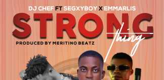 Dj Chef Ft Segxyboy x Emmarlis – Strong Thing (Prod by Meritino Beatz)